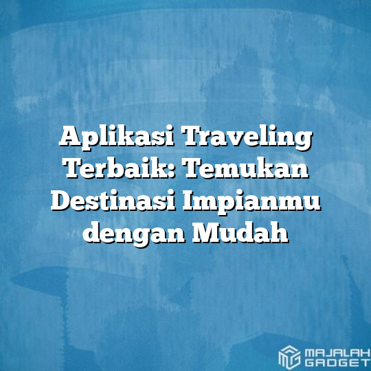 temukan-destinasi-impianmu-dengan-aplikasi-wisata-terbaik